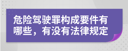 危险驾驶罪构成要件有哪些，有没有法律规定