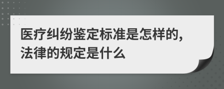 医疗纠纷鉴定标准是怎样的,法律的规定是什么