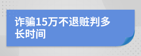 诈骗15万不退赃判多长时间