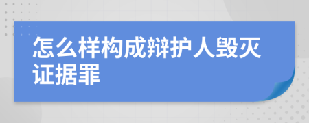 怎么样构成辩护人毁灭证据罪