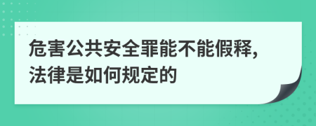 危害公共安全罪能不能假释,法律是如何规定的