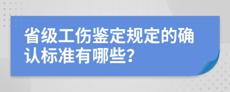 省级工伤鉴定规定的确认标准有哪些？