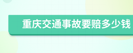 重庆交通事故要赔多少钱