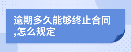 逾期多久能够终止合同,怎么规定