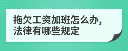 拖欠工资加班怎么办,法律有哪些规定