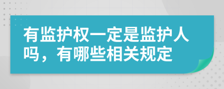 有监护权一定是监护人吗，有哪些相关规定