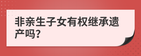 非亲生子女有权继承遗产吗？