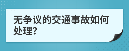 无争议的交通事故如何处理？