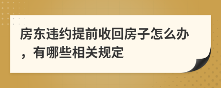 房东违约提前收回房子怎么办，有哪些相关规定