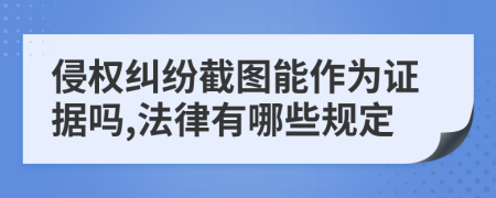 侵权纠纷截图能作为证据吗,法律有哪些规定