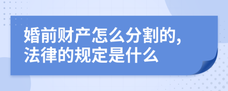 婚前财产怎么分割的,法律的规定是什么