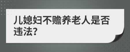 儿媳妇不赡养老人是否违法？