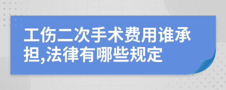 工伤二次手术费用谁承担,法律有哪些规定