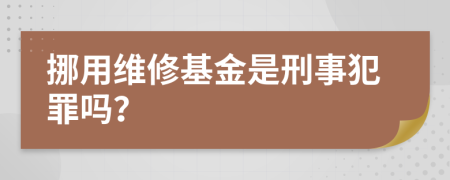 挪用维修基金是刑事犯罪吗？