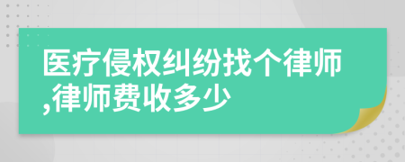 医疗侵权纠纷找个律师,律师费收多少