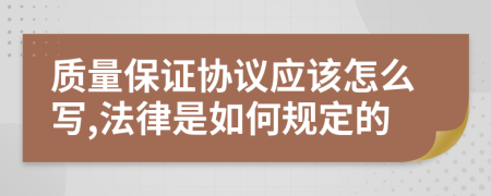 质量保证协议应该怎么写,法律是如何规定的