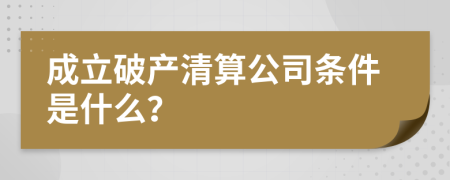 成立破产清算公司条件是什么？