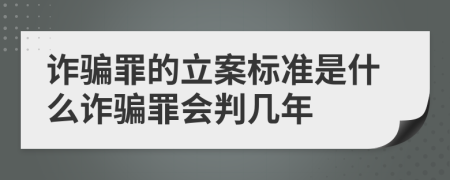 诈骗罪的立案标准是什么诈骗罪会判几年