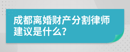 成都离婚财产分割律师建议是什么？