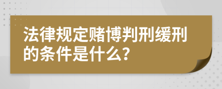 法律规定赌博判刑缓刑的条件是什么？