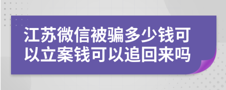 江苏微信被骗多少钱可以立案钱可以追回来吗