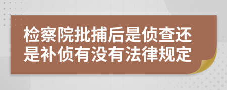 检察院批捕后是侦查还是补侦有没有法律规定