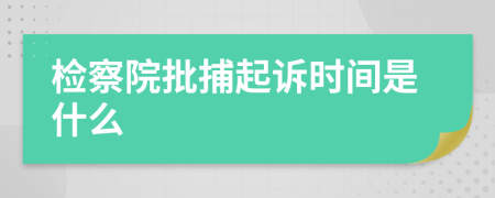 检察院批捕起诉时间是什么