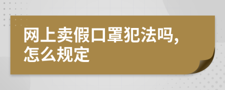 网上卖假口罩犯法吗,怎么规定