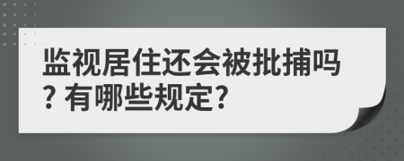 监视居住还会被批捕吗? 有哪些规定?
