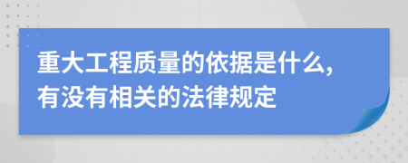 重大工程质量的依据是什么,有没有相关的法律规定