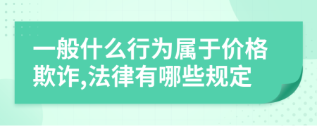 一般什么行为属于价格欺诈,法律有哪些规定