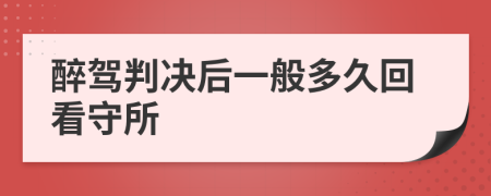 醉驾判决后一般多久回看守所