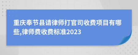 重庆奉节县请律师打官司收费项目有哪些,律师费收费标准2023