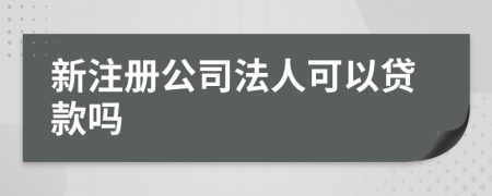 新注册公司法人可以贷款吗