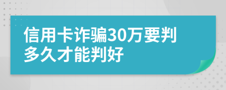 信用卡诈骗30万要判多久才能判好