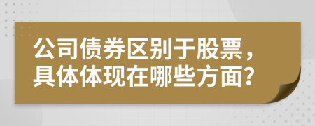 公司债券区别于股票，具体体现在哪些方面？