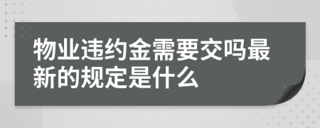 物业违约金需要交吗最新的规定是什么