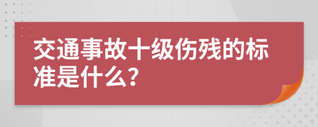 交通事故十级伤残的标准是什么？