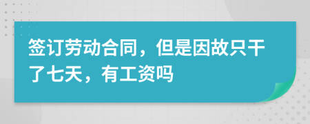 签订劳动合同，但是因故只干了七天，有工资吗