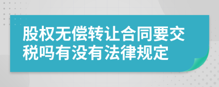 股权无偿转让合同要交税吗有没有法律规定