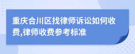 重庆合川区找律师诉讼如何收费,律师收费参考标准