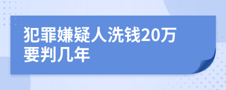 犯罪嫌疑人洗钱20万要判几年