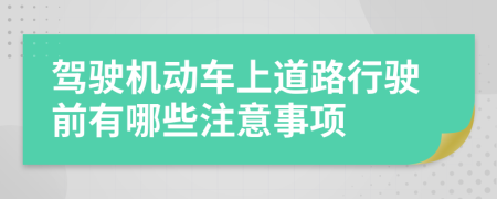 驾驶机动车上道路行驶前有哪些注意事项