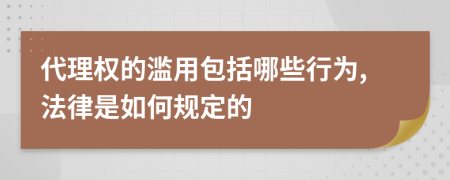 代理权的滥用包括哪些行为,法律是如何规定的