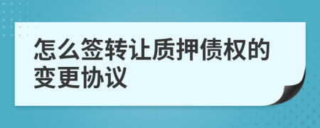 怎么签转让质押债权的变更协议