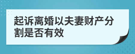 起诉离婚以夫妻财产分割是否有效