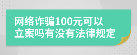 网络诈骗100元可以立案吗有没有法律规定