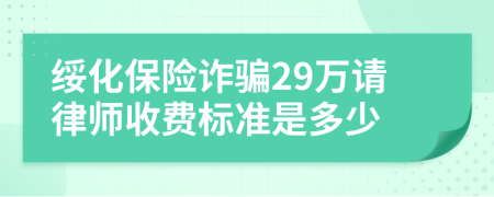 绥化保险诈骗29万请律师收费标准是多少