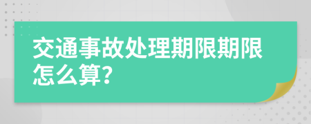 交通事故处理期限期限怎么算？