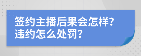 签约主播后果会怎样？违约怎么处罚？